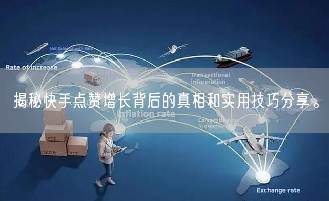 揭秘快手点赞增长背后的真相和实用技巧分享。