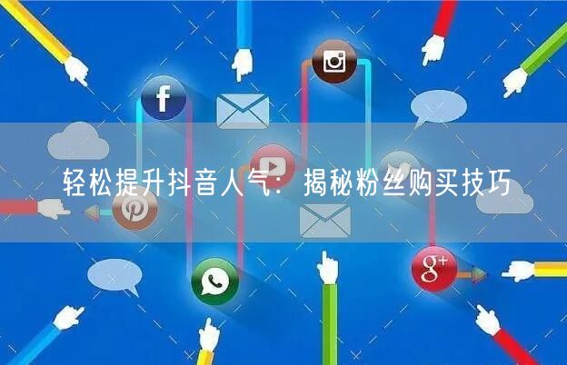 轻松提升抖音人气：揭秘粉丝购买技巧