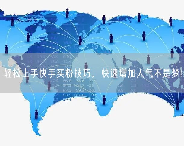 轻松上手快手买粉技巧，快速增加人气不是梦!