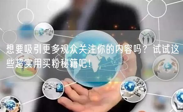 想要吸引更多观众关注你的内容吗？试试这些超实用买粉秘籍吧！