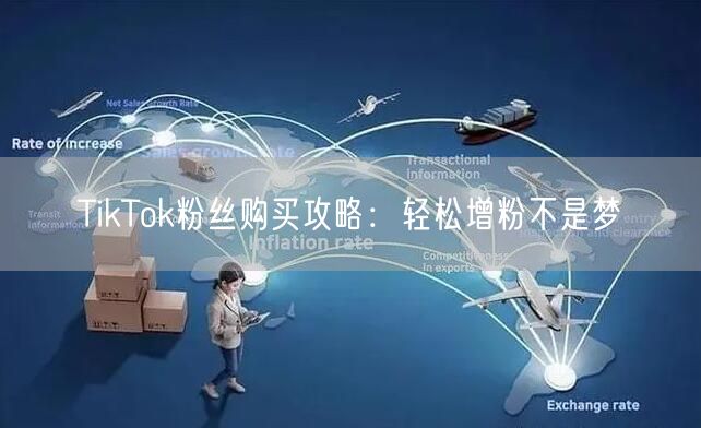 TikTok粉丝购买攻略：轻松增粉不是梦