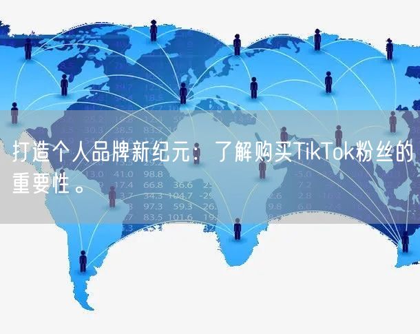 打造个人品牌新纪元：了解购买TikTok粉丝的重要性。
