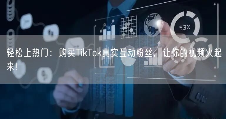 轻松上热门：购买TikTok真实互动粉丝，让你的视频火起来！