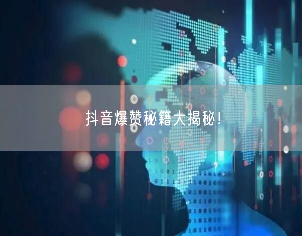 抖音爆赞秘籍大揭秘！