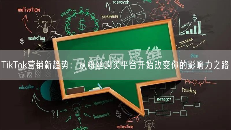 TikTok营销新趋势：从粉丝购买平台开始改变你的影响力之路
