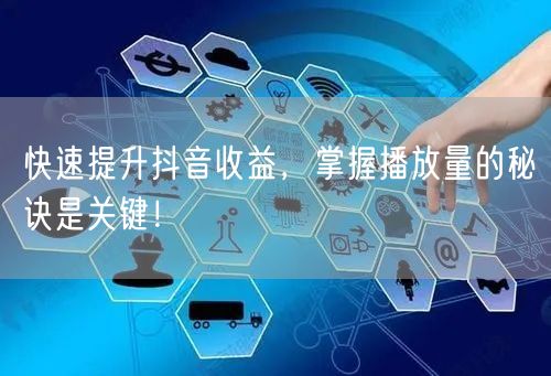 快速提升抖音收益，掌握播放量的秘诀是关键！