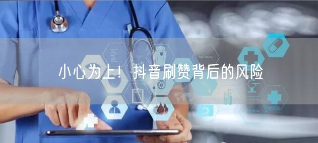 小心为上！抖音刷赞背后的风险