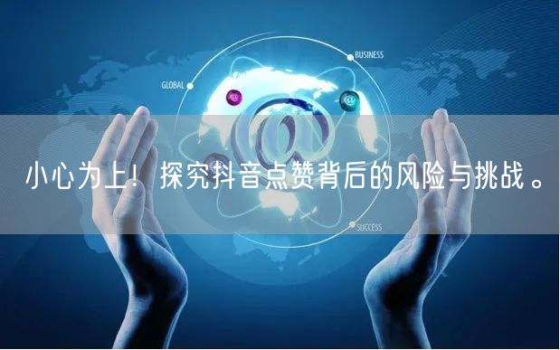 小心为上！探究抖音点赞背后的风险与挑战。