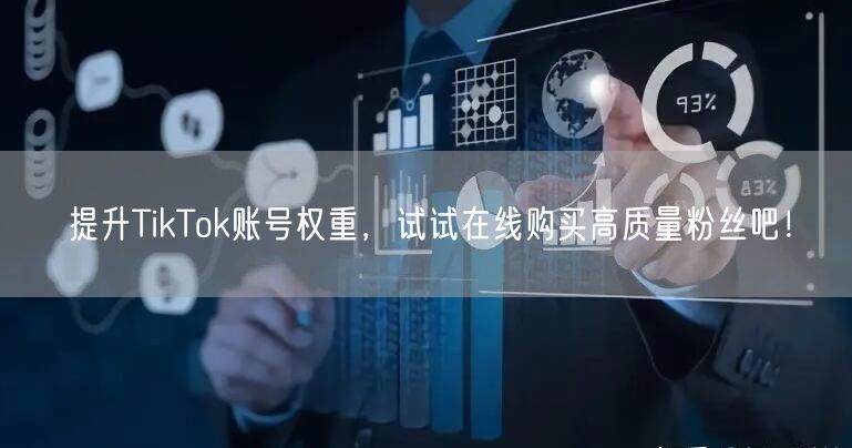 提升TikTok账号权重，试试在线购买高质量粉丝吧！