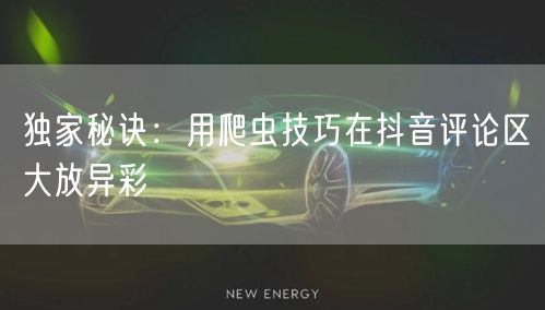 独家秘诀：用爬虫技巧在抖音评论区大放异彩