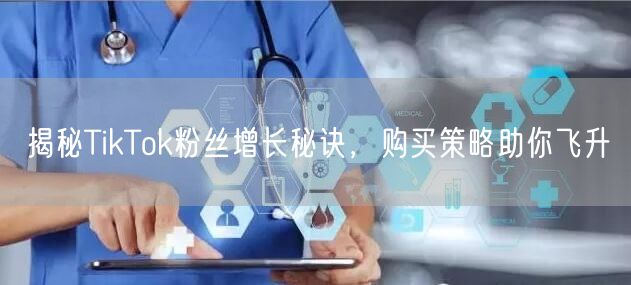 揭秘TikTok粉丝增长秘诀，购买策略助你飞升