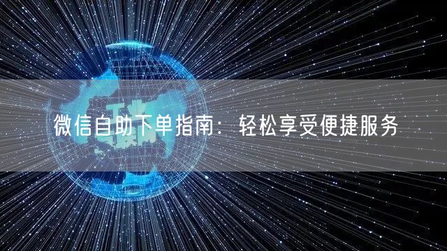 微信自助下单指南：轻松享受便捷服务