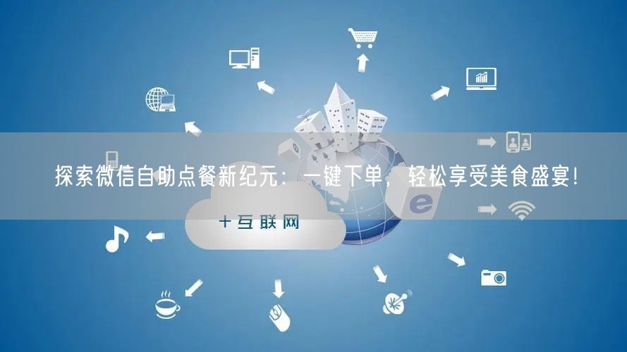 探索微信自助点餐新纪元：一键下单，轻松享受美食盛宴！