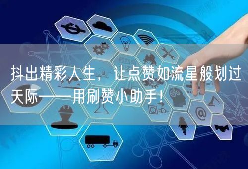 抖出精彩人生，让点赞如流星般划过天际——用刷赞小助手！