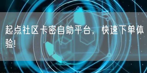 起点社区卡密自助平台，快速下单体验!