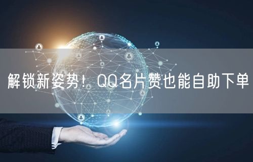 解锁新姿势！QQ名片赞也能自助下单