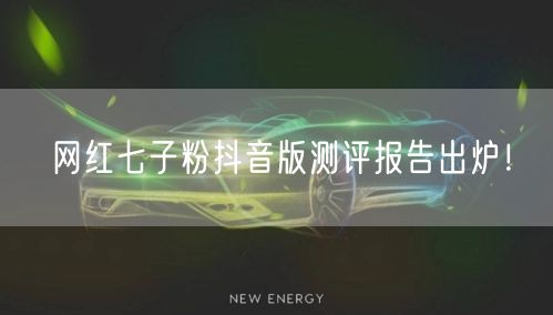 网红七子粉抖音版测评报告出炉！