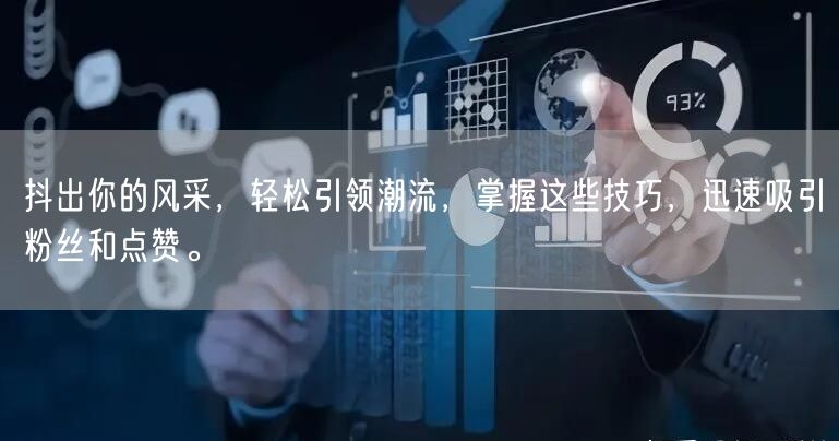 抖出你的风采，轻松引领潮流，掌握这些技巧，迅速吸引粉丝和点赞。