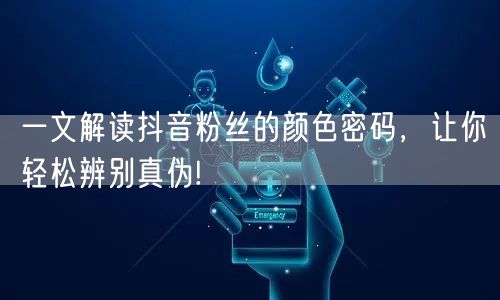 一文解读抖音粉丝的颜色密码，让你轻松辨别真伪!