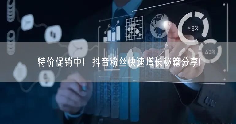 特价促销中！抖音粉丝快速增长秘籍分享!