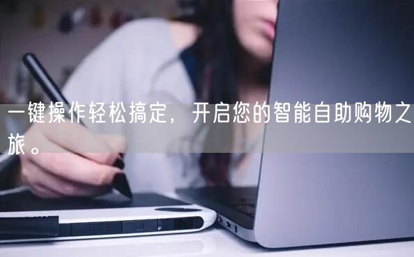 一键操作轻松搞定，开启您的智能自助购物之旅。
