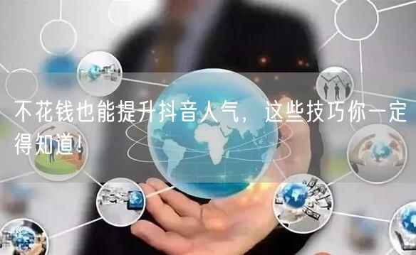 不花钱也能提升抖音人气，这些技巧你一定得知道！