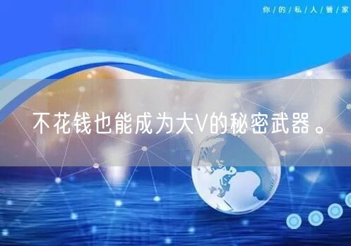 不花钱也能成为大V的秘密武器。