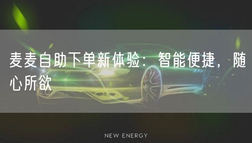 麦麦自助下单新体验：智能便捷，随心所欲