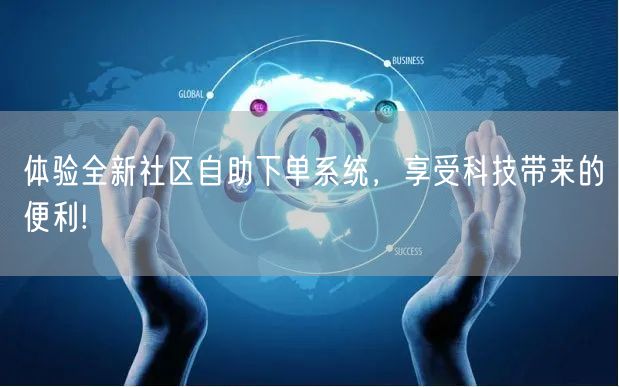 体验全新社区自助下单系统，享受科技带来的便利!