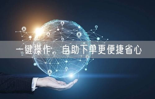 一键操作，自助下单更便捷省心