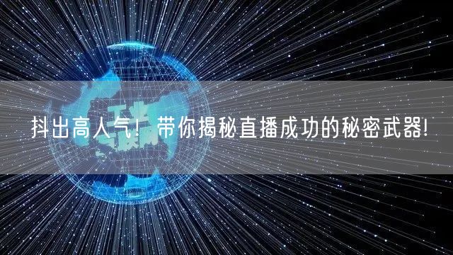 抖出高人气！带你揭秘直播成功的秘密武器!