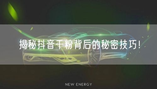 揭秘抖音千粉背后的秘密技巧！