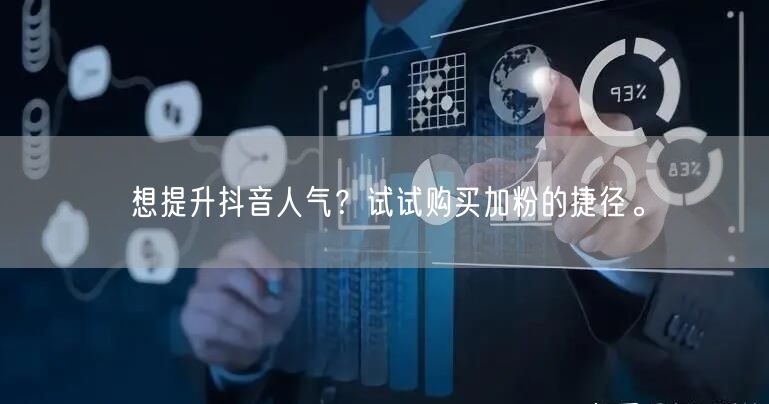 想提升抖音人气？试试购买加粉的捷径。