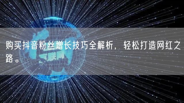 购买抖音粉丝增长技巧全解析，轻松打造网红之路。