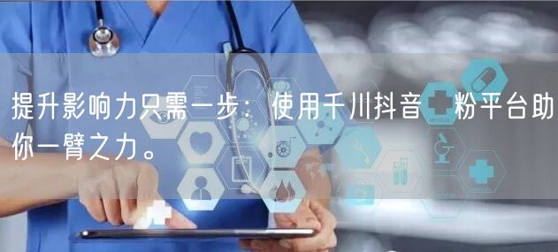 提升影响力只需一步：使用千川抖音買粉平台助你一臂之力。