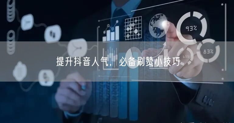 提升抖音人气，必备刷赞小技巧