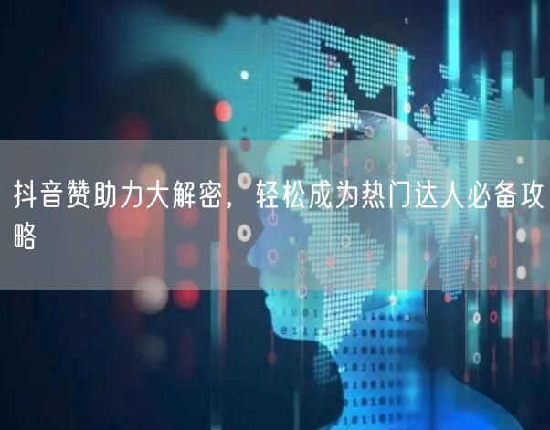 抖音赞助力大解密，轻松成为热门达人必备攻略