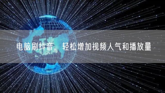 电脑刷抖音，轻松增加视频人气和播放量