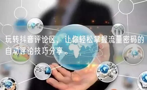 玩转抖音评论区，让你轻松掌握流量密码的自动评论技巧分享。