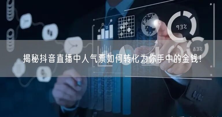 揭秘抖音直播中人气票如何转化为你手中的金钱！