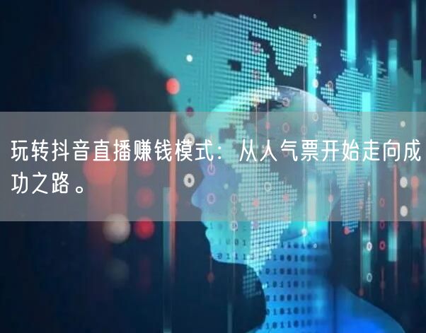 玩转抖音直播赚钱模式：从人气票开始走向成功之路。