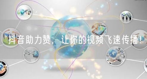 抖音助力赞，让你的视频飞速传播！