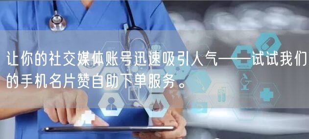 让你的社交媒体账号迅速吸引人气——试试我们的手机名片赞自助下单服务。