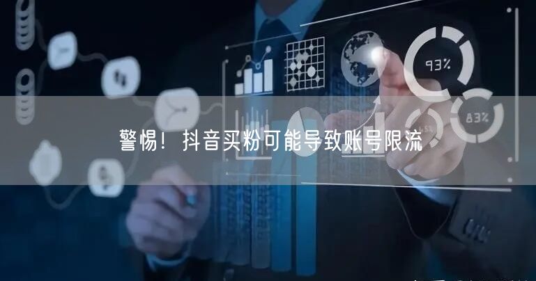 警惕！抖音买粉可能导致账号限流