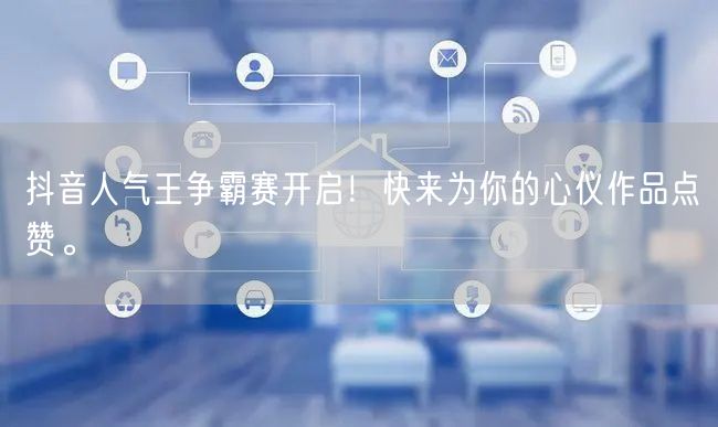 抖音人气王争霸赛开启！快来为你的心仪作品点赞。