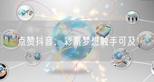 点赞抖音，彩票梦想触手可及！
