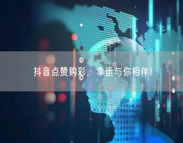 抖音点赞购彩，幸运与你相伴！