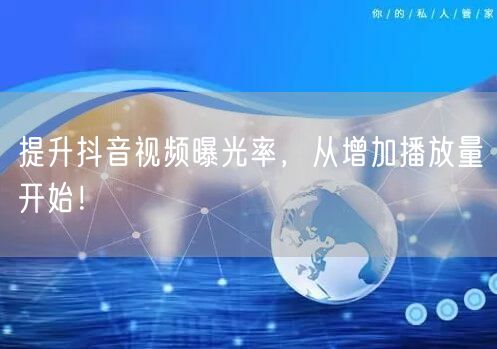 提升抖音视频曝光率，从增加播放量开始！