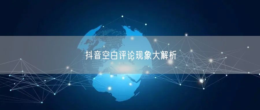 抖音空白评论现象大解析