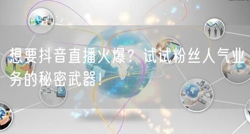 想要抖音直播火爆？试试粉丝人气业务的秘密武器！